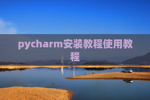 pycharm安装教程使用教程 pycharm安装教程使用教程