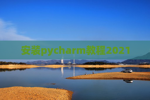 安装pycharm教程2021 安装pycharm教程2021
